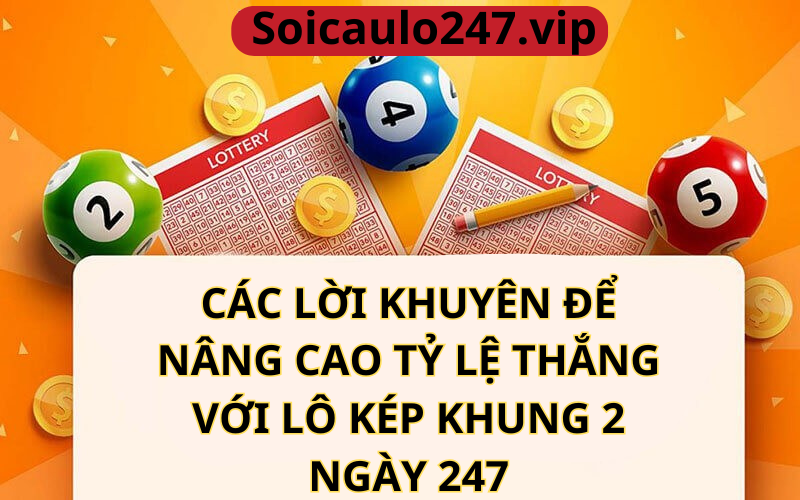 Lời khuyên để nâng cao tỷ lệ thắng với lô kép khung 2 ngày 247