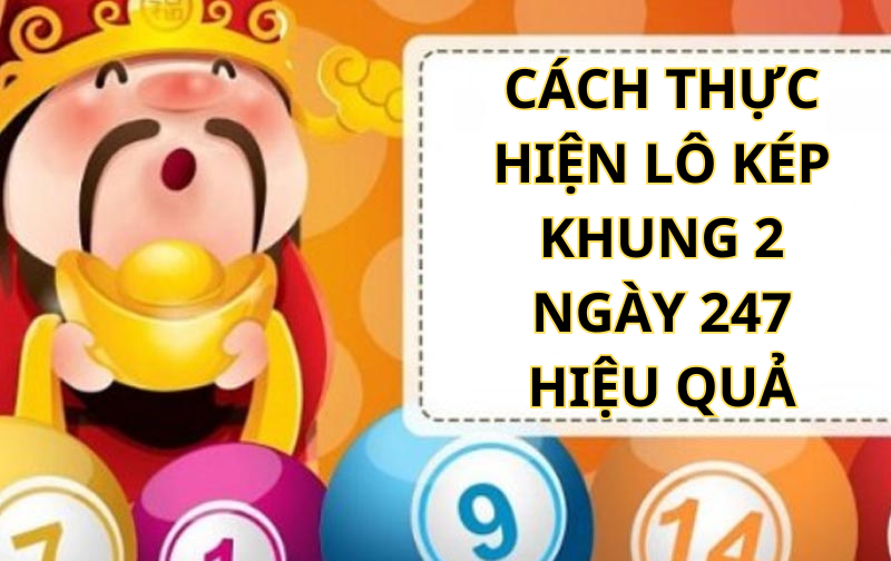 Cách thực hiện lô kép 2 ngày 247 hiệu quả