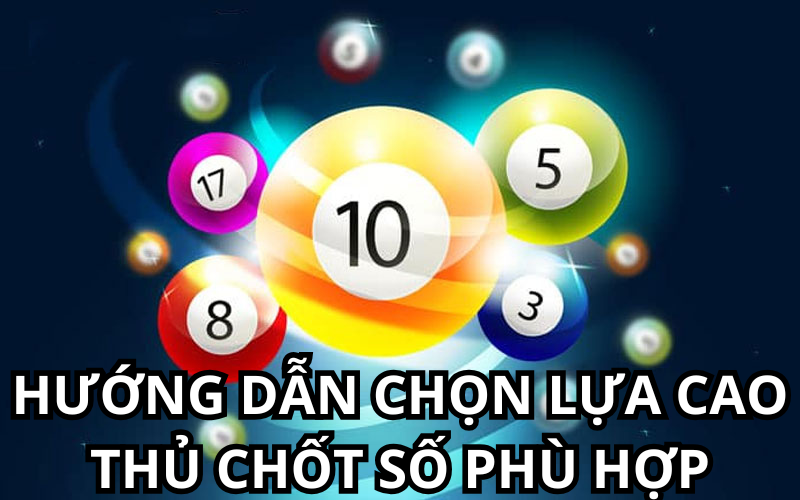 Hướng Dẫn Chọn Lựa Cao Thủ Chốt Số Phù Hợp