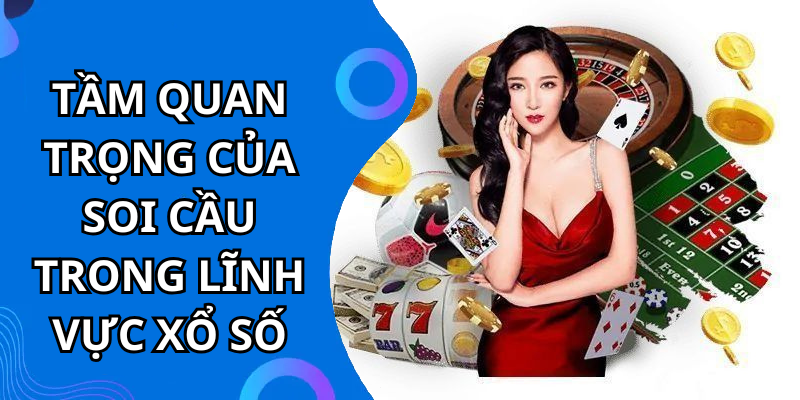 Tầm Quan Trọng của Soi Cầu Trong Lĩnh Vực Xổ Số