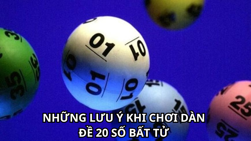 Những Lưu Ý Khi Chơi Dàn Đề 20 Số Bất Tử