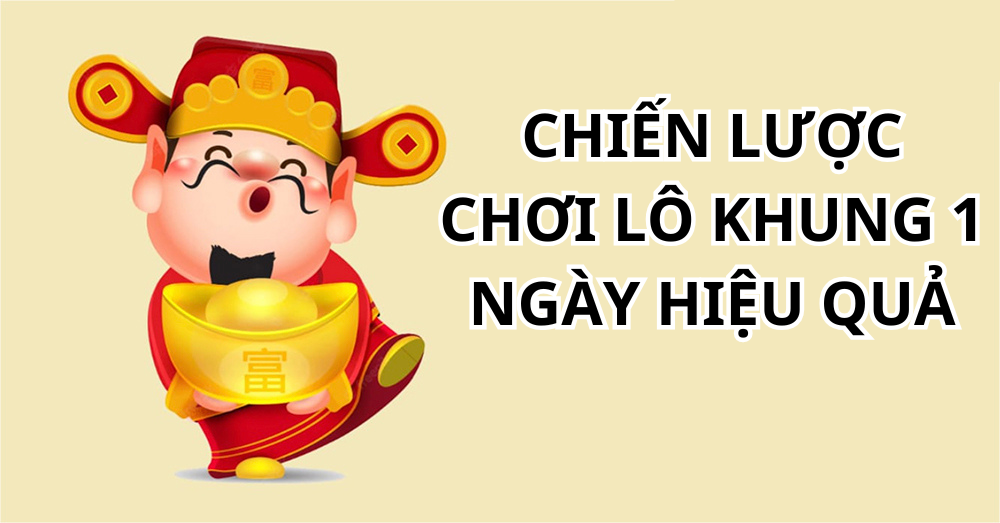 Chiến Lược Chơi Lô Khung 1 Ngày Hiệu Quả