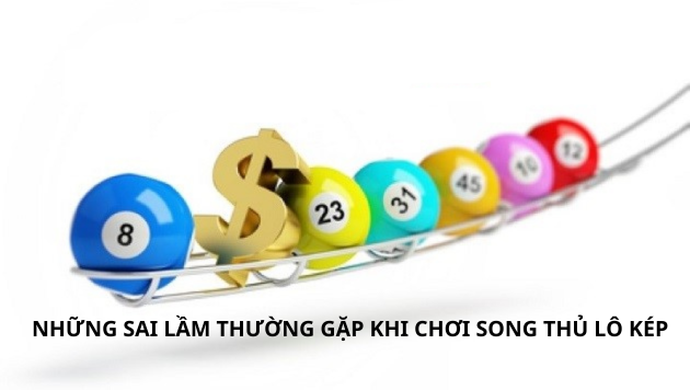 Những Sai Lầm Thường Gặp Khi Chơi Song Thủ Lô Kép