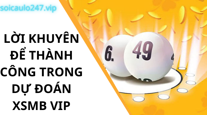 Lời khuyên để thành công trong dự đoán xsmb vip