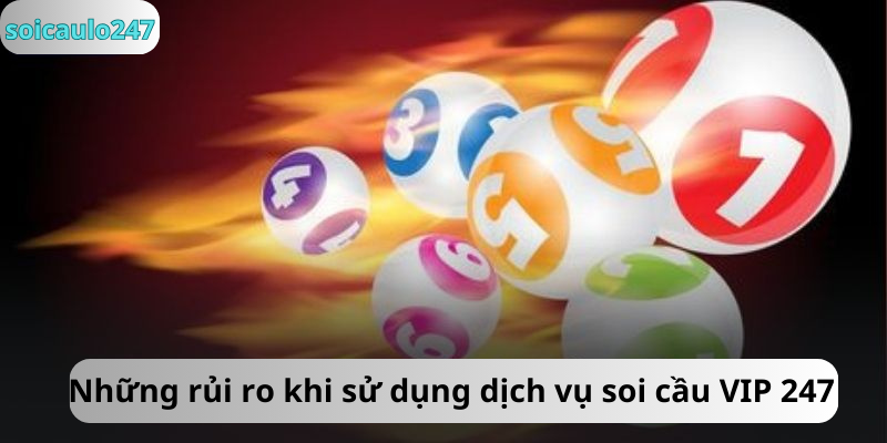 Những rủi ro khi sử dụng dịch vụ soi cầu VIP 247