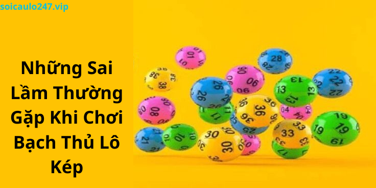 Những Sai Lầm Thường Gặp Khi Chơi Bạch Thủ Lô Kép