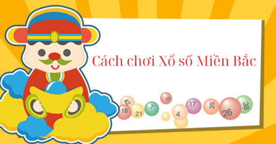 Cách chơi Xổ số Miền Bắc