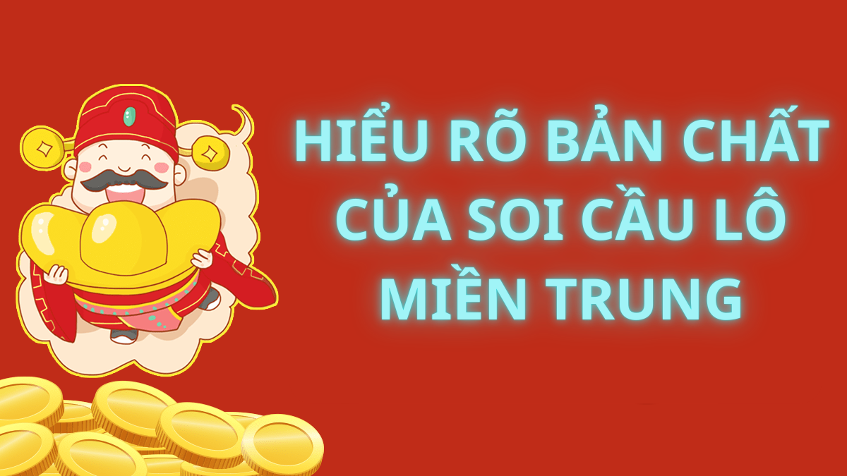 Hiểu rõ bản chất của soi cầu lô miền Trung